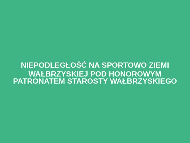 NIEPODLEGŁOŚĆ NA SPORTOWO ZIEMI WAŁBRZYSKIEJ POD HONOROWYM PATRONATEM  STAROSTY WAŁBRZYSKIEGO logo