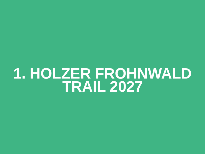 1. Holzer Frohnwald Trail 2027