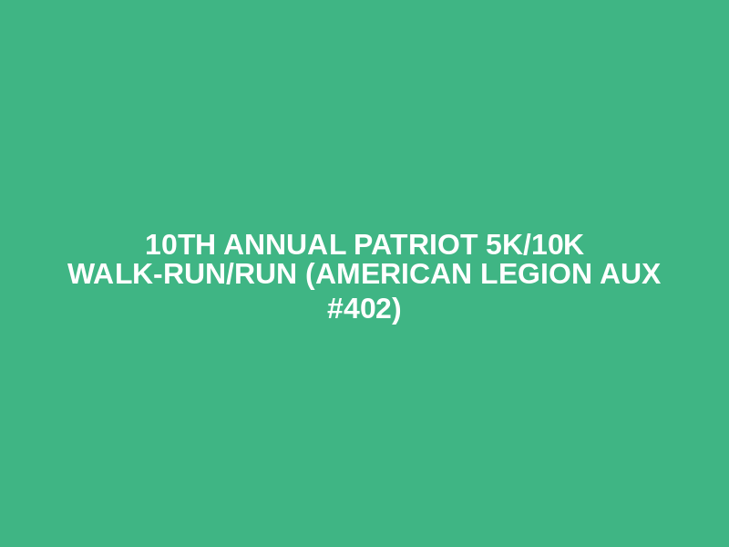 10th Annual Patriot 5K/10K Walk-Run/Run (AMERICAN LEGION AUX #402)