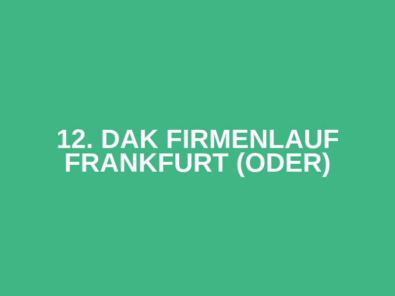 12. DAK Firmenlauf Frankfurt (Oder)