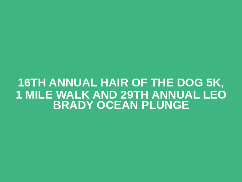 16th Annual Hair of the Dog 5k, 1 Mile Walk and 29th Annual Leo Brady Ocean Plunge Logo