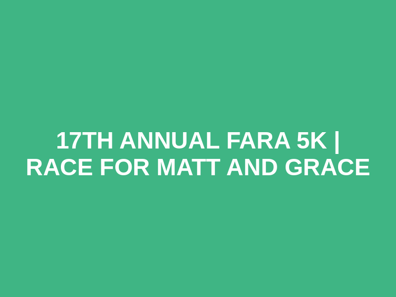17th Annual FARA 5K | Race for Matt and Grace