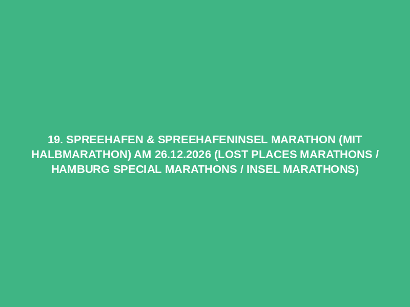 19. Spreehafen & Spreehafeninsel Marathon (mit Halbmarathon) am 26.12.2026 (Lost Places Marathons / Hamburg Special Marathons / Insel Marathons)