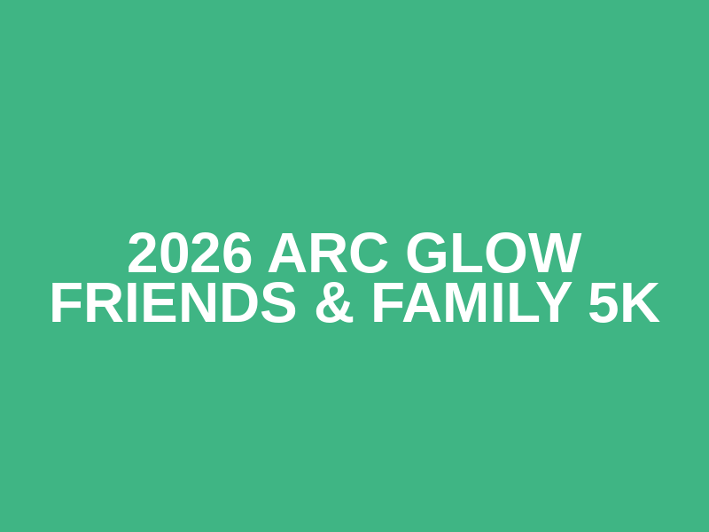 2026 Arc GLOW Friends & Family 5K Logo
