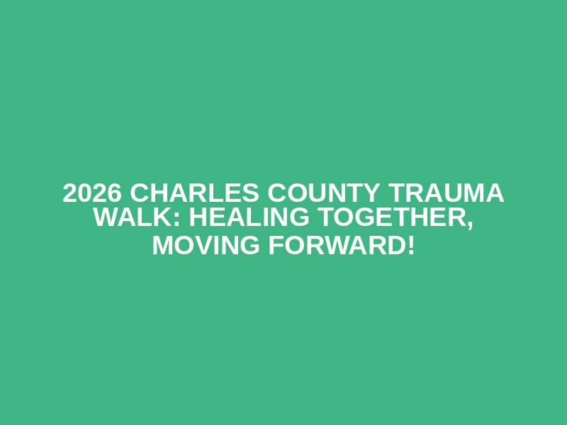 2026 Charles County Trauma Walk: Healing Together, Moving Forward!