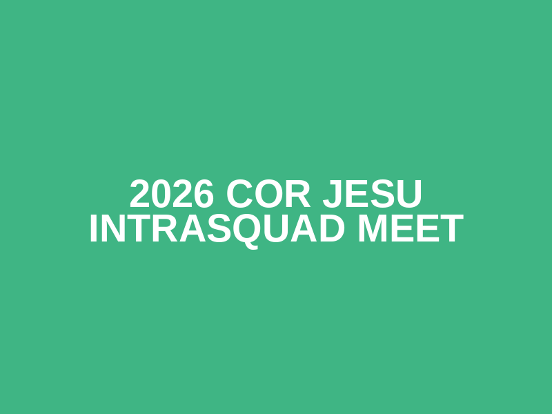 2026 Cor Jesu Intrasquad Meet