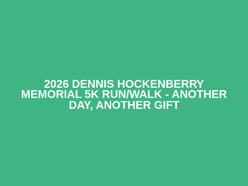 2026 Dennis Hockenberry Memorial 5K Run/Walk - Another Day, Another Gift