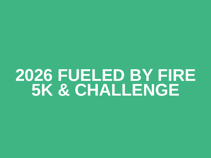 2026 Fueled by Fire 5K & Challenge