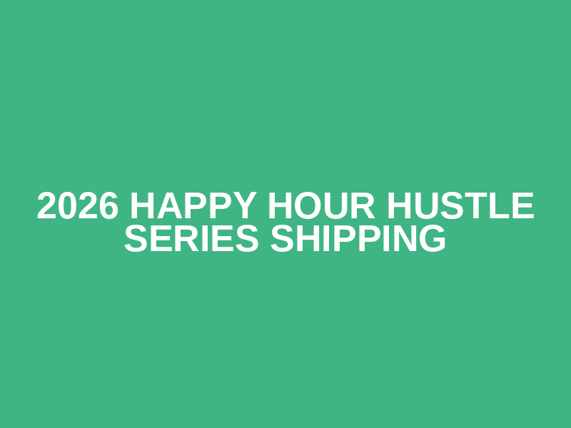 2026 Happy Hour Hustle Series Shipping