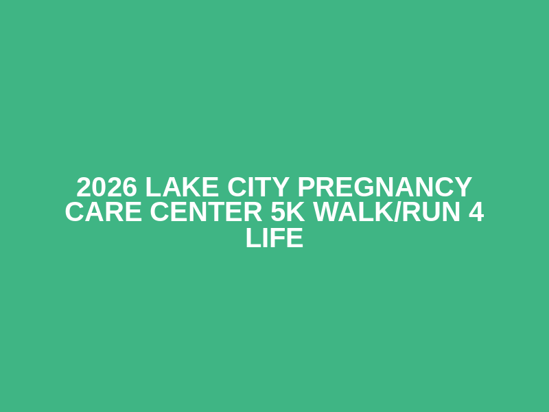 2026 Lake City Pregnancy Care Center 5K Walk/Run 4 Life