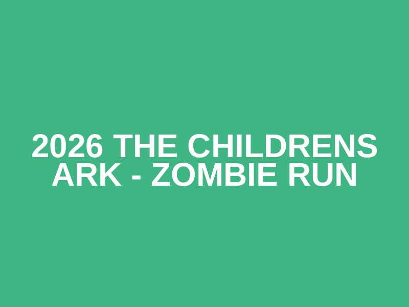 2026 The Childrens Ark - Zombie Run