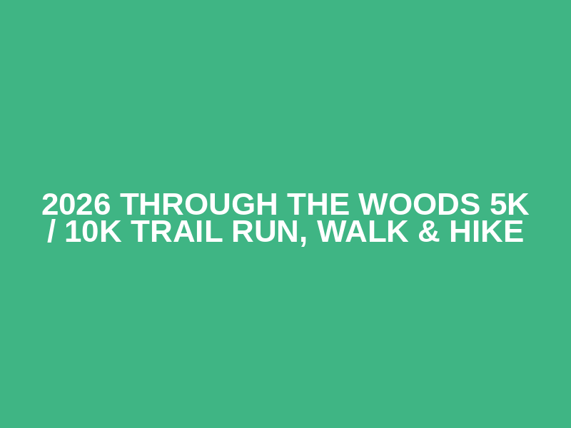2026 Through The Woods 5K / 10K Trail Run, Walk & Hike