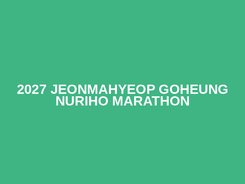 2027 Jeonmahyeop Goheung Nuriho Marathon