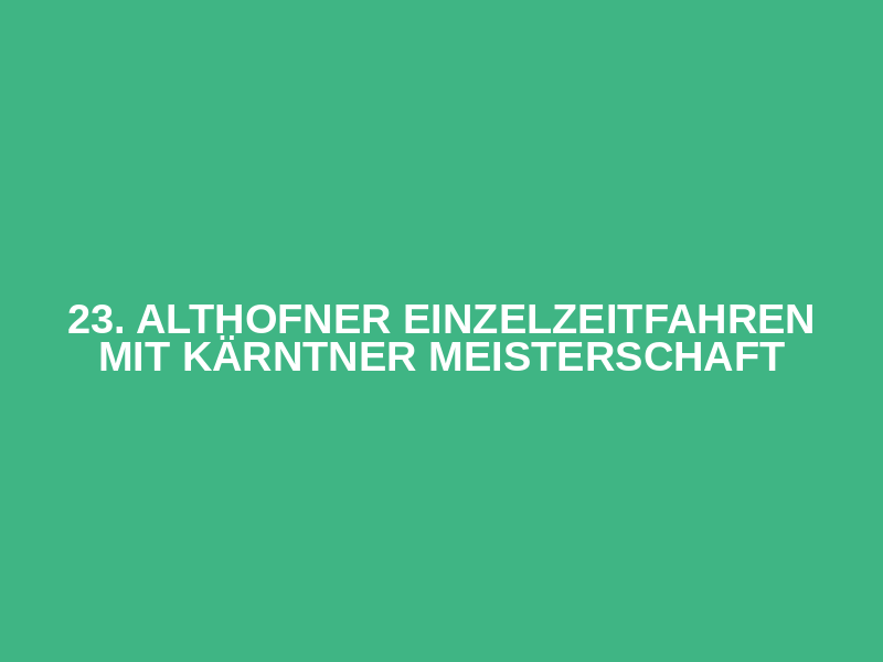 23. Althofner Einzelzeitfahren mit Kärntner Meisterschaft