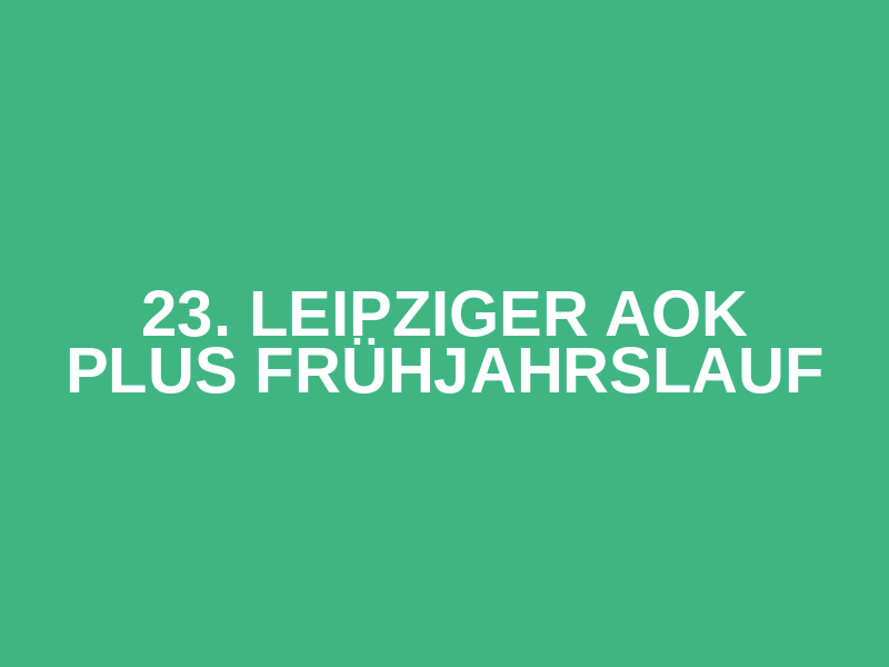 23. Leipziger AOK PLUS Frühjahrslauf