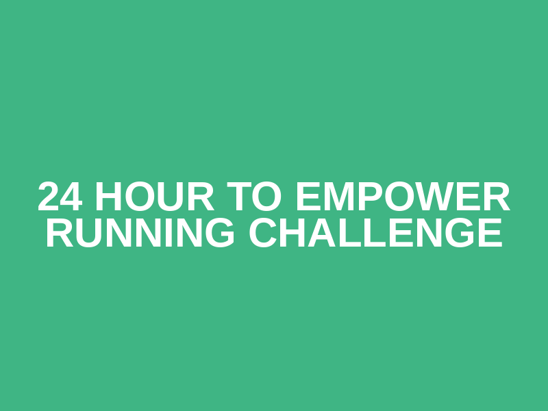 24 Hour To Empower Running Challenge