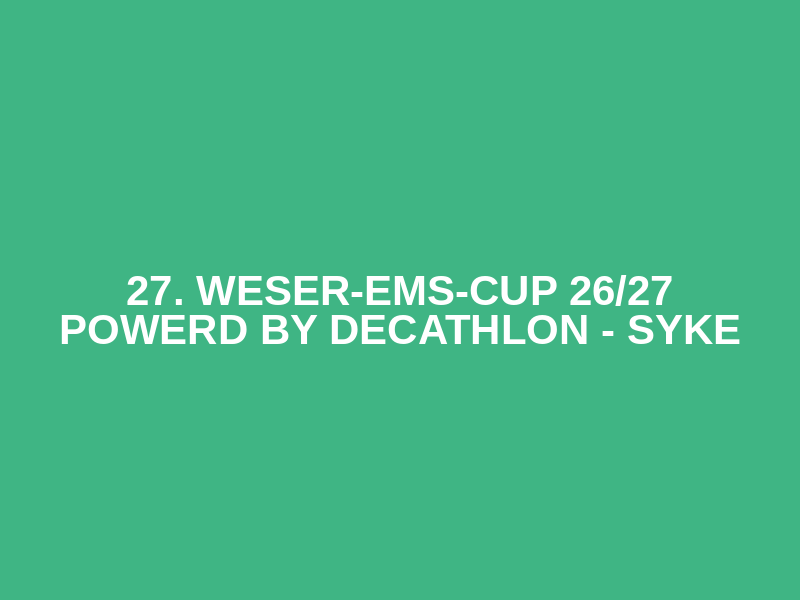 27. Weser-Ems-Cup 26/27 powerd by Decathlon - Syke