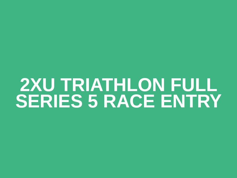 2XU Triathlon Full Series 5 Race Entry