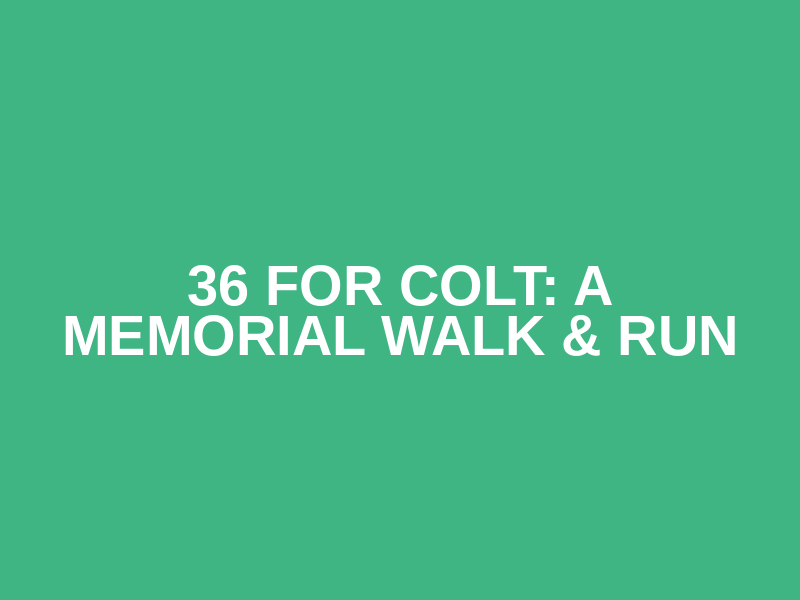 36 for Colt: A Memorial Walk & Run Logo