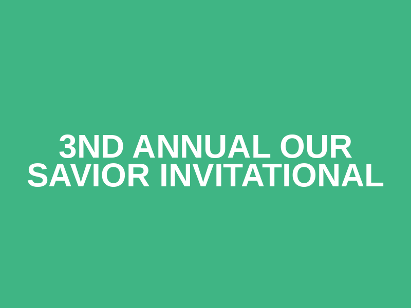 3nd Annual Our Savior Invitational