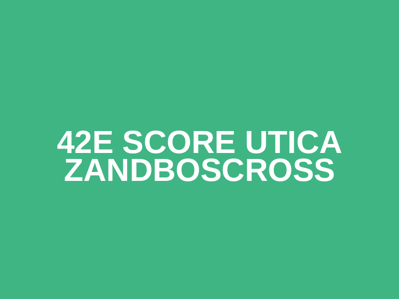 42e Score Utica Zandboscross