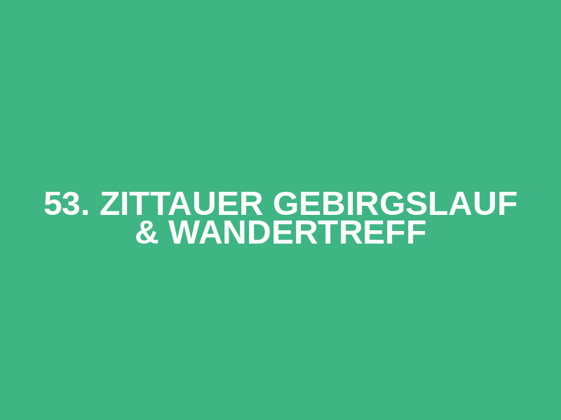 53. Zittauer Gebirgslauf & Wandertreff