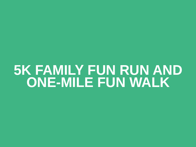 5K Family Fun Run and One-Mile Fun Walk