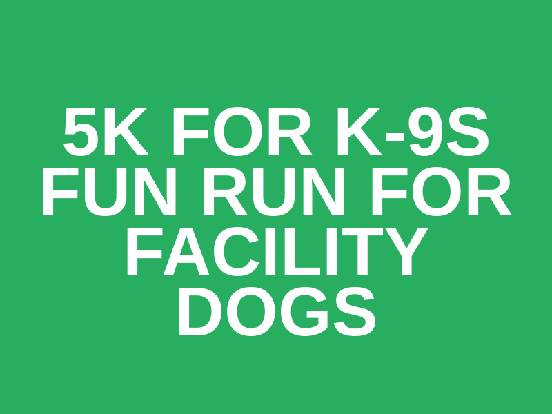 5K For K-9s Fun Run For Facility Dogs