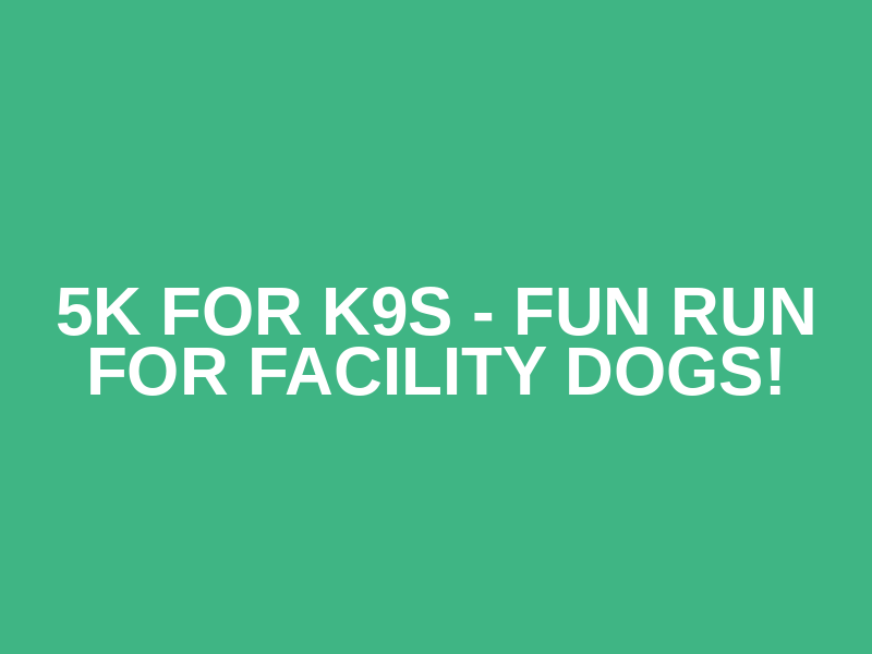 5k for k9s - Fun Run for Facility Dogs! Logo