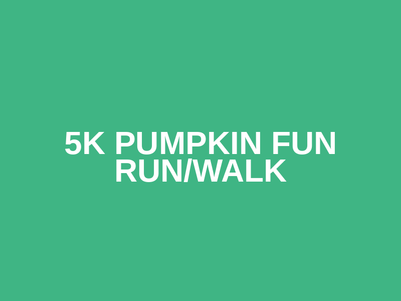 5K PUMPKIN FUN RUN/WALK