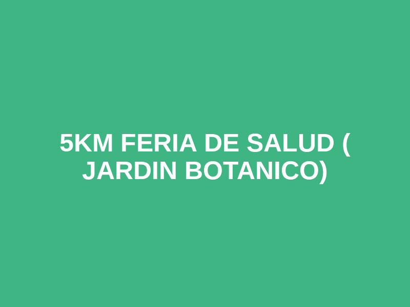 5km Feria de Salud ( Jardin Botanico)