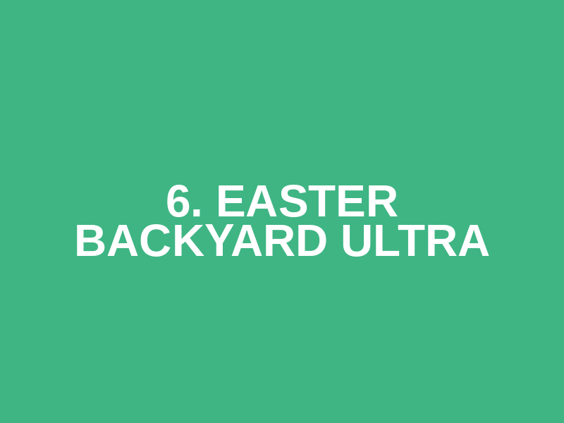 6. Easter Backyard Ultra