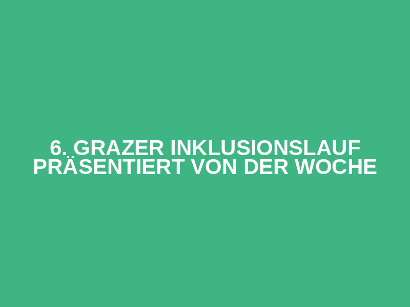 6. Grazer Inklusionslauf präsentiert von der WOCHE