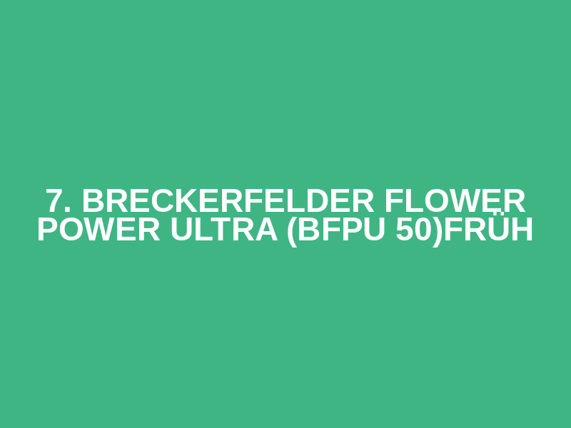 7. Breckerfelder Flower Power Ultra (BFPU 50)früh
