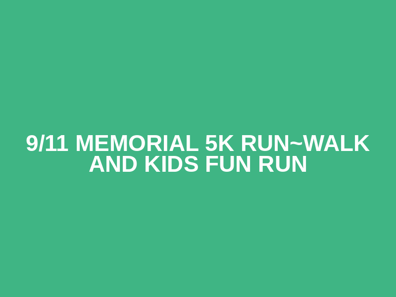 9/11 Memorial 5K Run~Walk and Kids Fun Run