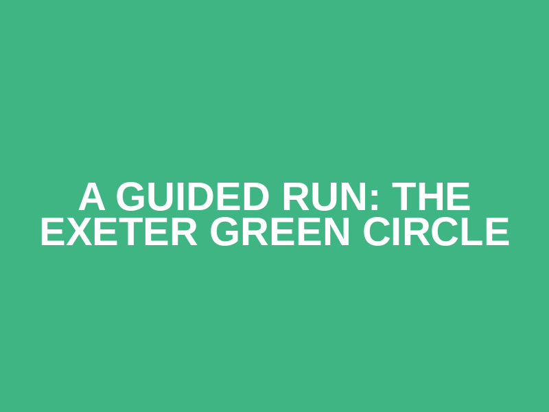 A Guided Run: The Exeter Green Circle
