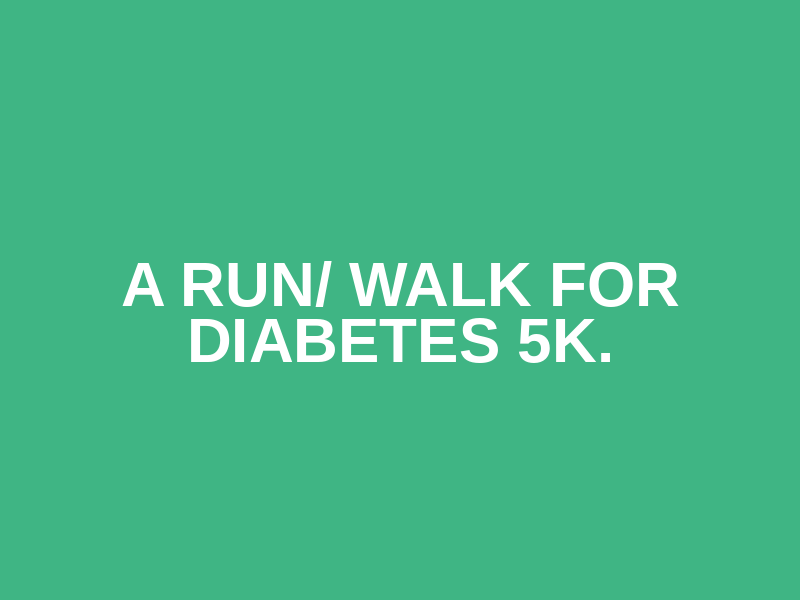 A run/ walk for diabetes 5k.