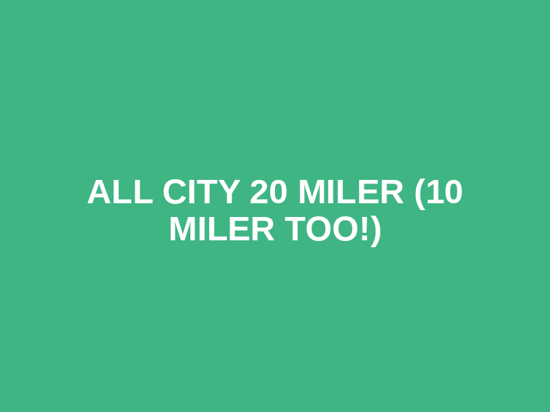 All City 20 Miler (10 Miler too!)