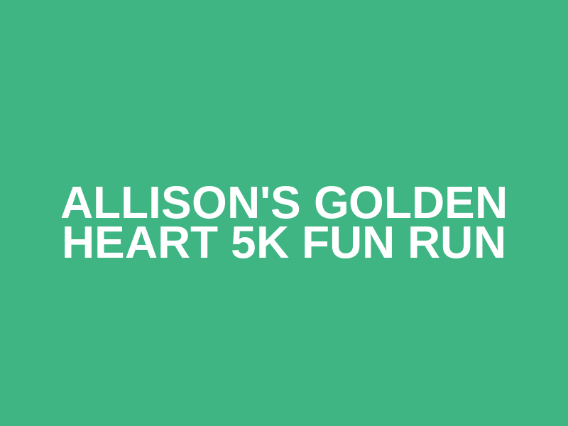 Allison's Golden Heart 5k Fun Run