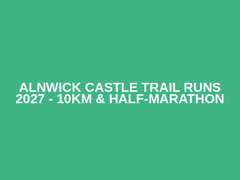 ALNWICK CASTLE TRAIL RUNS 2027 - 10KM & Half-Marathon Logo