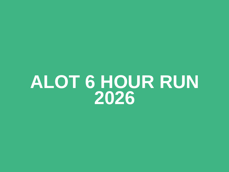 ALOT 6 Hour Run 2026