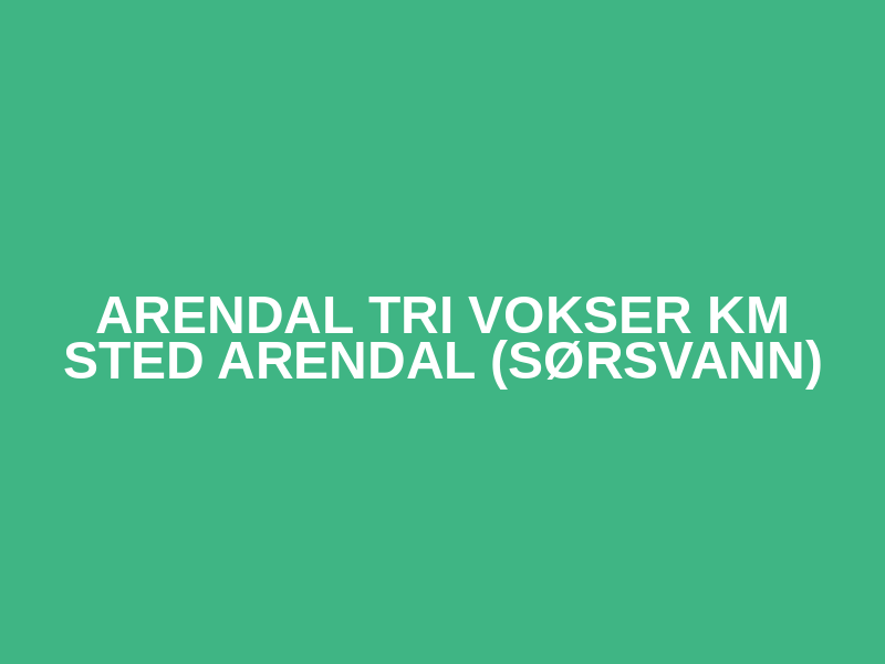 Arendal Tri Vokser KM sted Arendal (Sørsvann)