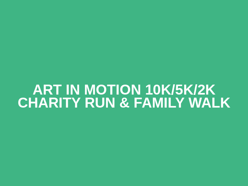 Art In Motion 10K/5K/2K Charity Run & Family Walk
