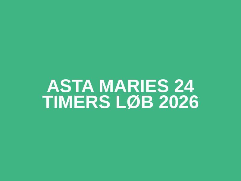 Asta Maries 24 timers løb 2026
