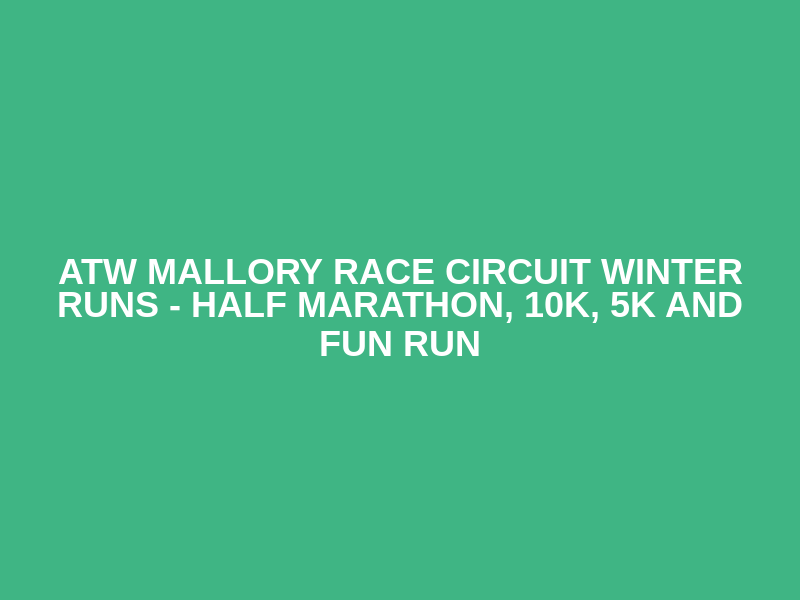 ATW Mallory Race Circuit Winter Runs - Half Marathon, 10k, 5k and Fun Run