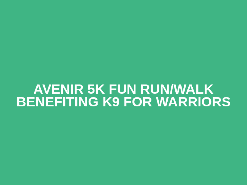 Avenir 5K Fun Run/Walk Benefiting K9 for Warriors