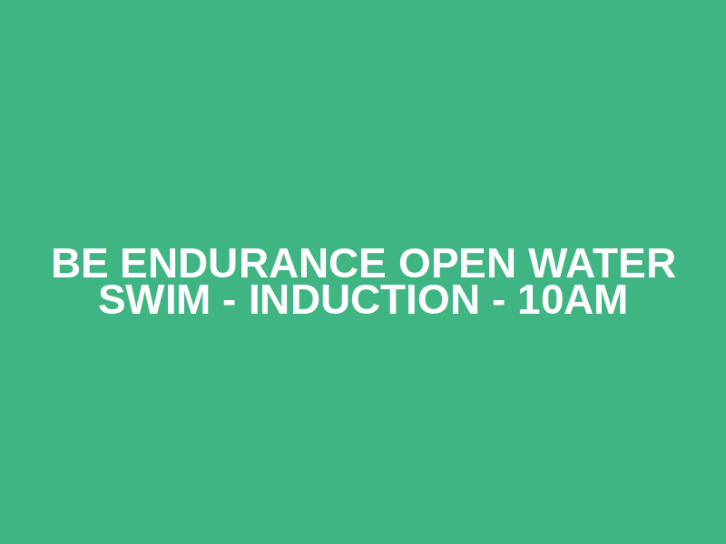 Be Endurance Open Water Swim - Induction - 10AM