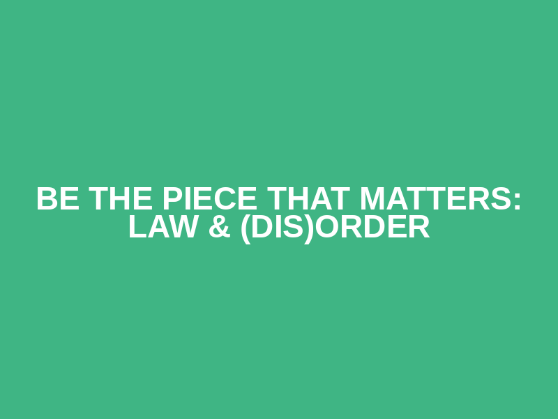 Be the Piece that Matters: Law & (dis)Order Logo