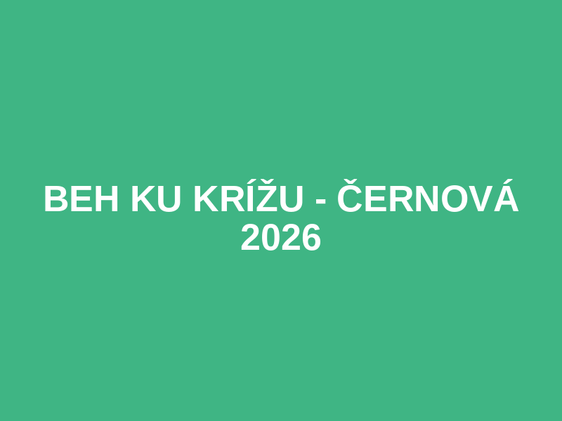 BEH KU KRÍŽU - ČERNOVÁ 2026
