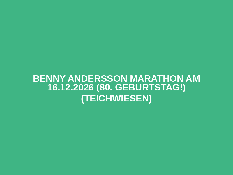 Benny Andersson Marathon am 16.12.2026 (80. Geburtstag!) (Teichwiesen)